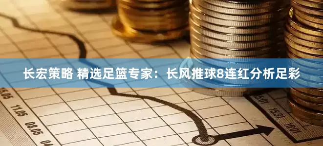 长宏策略 精选足篮专家：长风推球8连红分析足彩